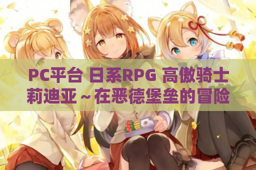 PC平台 日系RPG 高傲骑士莉迪亚～在恶德堡垒的冒险～高慢騎士リディア～悪徳砦の冒険～ 游戏资源 PC端整合版