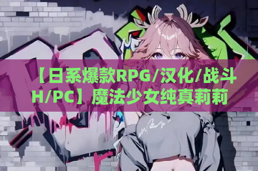 【日系爆款RPG/汉化/战斗H/PC】魔法少女纯真莉莉 魔法少女ピュアフル・リリィ Ver1.0 AI汉化内嵌版+作弊码【928M】