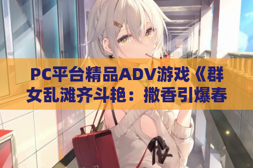 PC平台精品ADV游戏《群女乱滩齐斗艳：撒香引爆春潮海滩 Ver1.0》官方中文版
