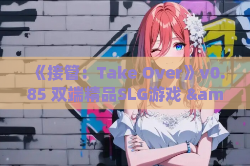 《接管：Take Over》v0.85 双端精品SLG游戏 &amp;#8211; 商业帝国模拟经营体验