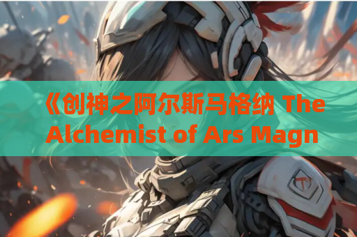 《创神之阿尔斯马格纳 The Alchemist of Ars Magna Ver1.0.2.2》PC大型SLG游戏完整解析 第1张 《创神之阿尔斯马格纳 The Alchemist of Ars Magna Ver1.0.2.2》PC大型SLG游戏完整解析 第1张