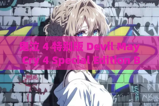 鬼泣 4 特别版 Devil May Cry 4 Special Edition Build.11530801 官方简体中文版 | PC/PS5/Xbox Series X|S 多平台动作游戏