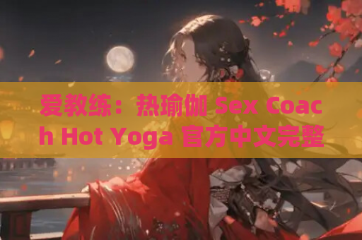 爱教练：热瑜伽 Sex Coach Hot Yoga 官方中文完整版 | PC 平台大型 SLG 游戏 | 动态内容 | 16.6G