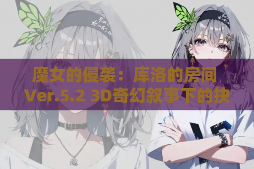 魔女的侵袭:库洛的房间 Ver.5.2 3D奇幻叙事下的抉择漩涡 PC版 中文汉化 第1张 魔女的侵袭:库洛的房间 Ver.5.2 3D奇幻叙事下的抉择漩涡 PC版 中文汉化 第1张