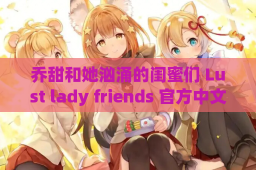 乔甜和她汹涌的闺蜜们 Lust lady friends 官方中文版本 SLG类型 游戏资源 PC安卓双端 第1张 乔甜和她汹涌的闺蜜们 Lust lady friends 官方中文版本 SLG类型 游戏资源 PC安卓双端 第1张