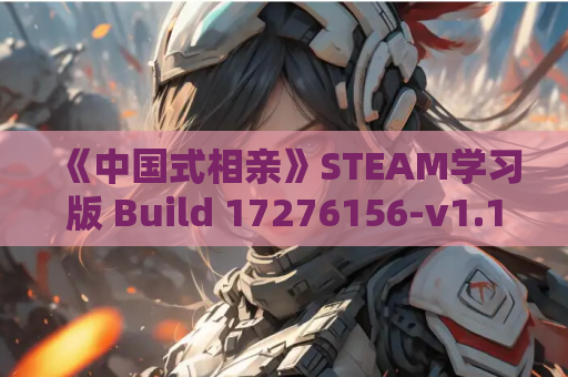 《中国式相亲》STEAM学习版 Build 17276156-v1.1.1 官方中文版下载｜真实婚恋模拟｜6GB完整资源