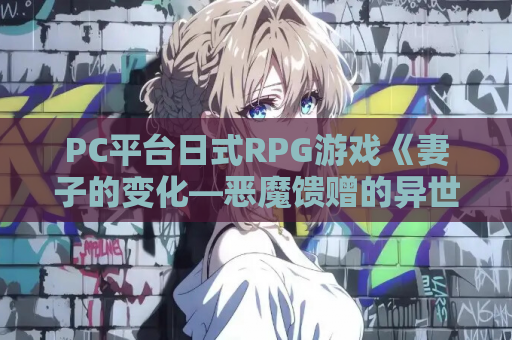 PC平台日式RPG游戏《妻子的变化—恶魔馈赠的异世界》Ver4.官方中文版 PC游戏资源