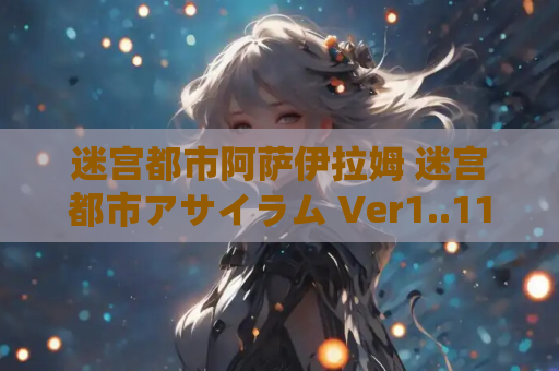 迷宫都市阿萨伊拉姆 迷宫都市アサイラム Ver1..11.1 官方中文版 日系 ARPG 精品游戏 PC端适配 3.52G 含作弊 全回想存档 资源获取