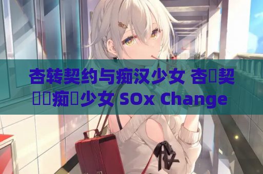 杏转契约与痴汉少女 杏轉契約與痴漢少女 SOx Change Contract and Molester Girl Ver1.15 官方中文步兵版 互动 SLG 精品游戏 PC 端适配 2.71G 含 CV 资源获取