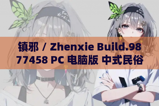 镇邪 / Zhenxie Build.9877458 PC 电脑版 中式民俗恐怖冒险游戏指南（容量 2.5GB / 官方简体中文 / 支持键鼠）