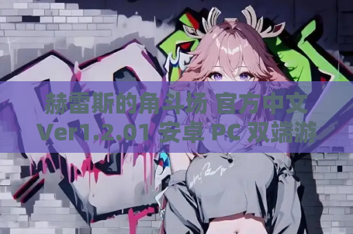 赫雷斯的角斗场 官方中文Ver1.2.01 安卓 PC 双端游戏资源