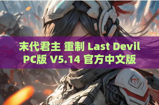 末代君主 重制 Last Devil PC版 V5.14 官方中文版 4.7G完整资源 动作游戏大作 电脑版资源