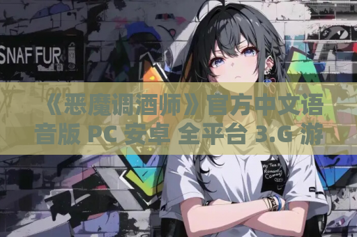 《恶魔调酒师》官方中文语音版 PC 安卓 全平台 3.G 游戏资源