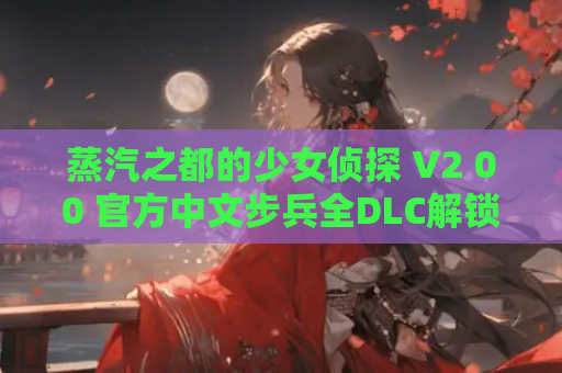 蒸汽之都的少女侦探 V2 00 官方中文步兵全DLC解锁版 第1张 蒸汽之都的少女侦探 V2 00 官方中文步兵全DLC解锁版 第1张