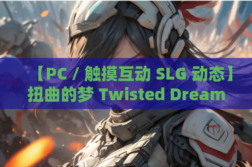 【PC / 触摸互动 SLG 动态】扭曲的梦 Twisted Dream 官方中文版【2.1G】