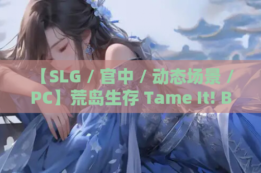 【SLG / 官中 / 动态场景 / PC】荒岛生存 Tame It! Build.14989318-1.2.2 STEAM 官方中文步兵版 + 全 DLC【2.65G】