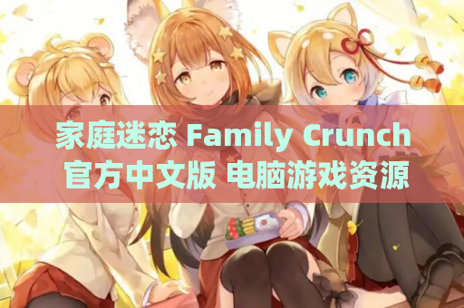 家庭迷恋 Family Crunch 官方中文版 电脑游戏资源 第1张 家庭迷恋 Family Crunch 官方中文版 电脑游戏资源 第1张