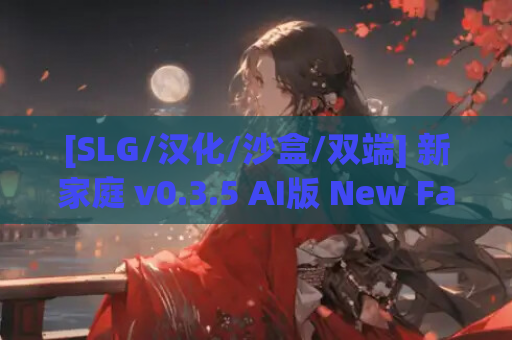 [SLG/汉化/沙盒/双端] 新家庭 v0.3.5 AI版 New Family [2.92G]
