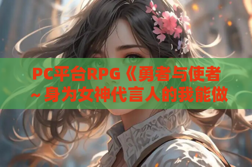 PC平台RPG《勇者与使者~身为女神代言人的我能做之事~》AI汉化版(全CG存档/1.6G) 第1张 PC平台RPG《勇者与使者~身为女神代言人的我能做之事~》AI汉化版(全CG存档/1.6G) 第1张