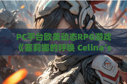 PC平台欧美动态RPG游戏《塞莉娜的呼唤 Celina’s Calling》v1.3 Public汉化版+AI生成真人画风视频 1.2G PC游戏资源 第1张 PC平台欧美动态RPG游戏《塞莉娜的呼唤 Celina’s Calling》v1.3 Public汉化版+AI生成真人画风视频 1.2G PC游戏资源 第1张
