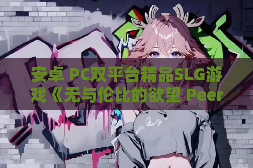 安卓 PC双平台精品SLG游戏《无与伦比的欲望 Peerless Lust》Ver.39汉化版 官方中文 高速资源