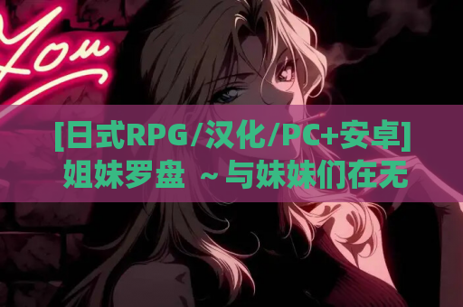 [日式RPG/汉化/PC+安卓] 姐妹罗盘 ～与妹妹们在无人岛上的甜蜜慢生活～ver1.02 叶酱内嵌汉化版 [1.3G/新作]
