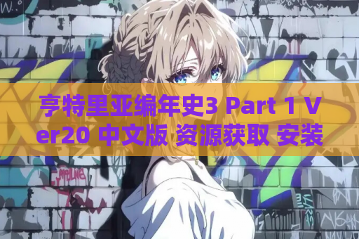 亨特里亚编年史3 Part 1 Ver20 中文版 资源获取 安装指南