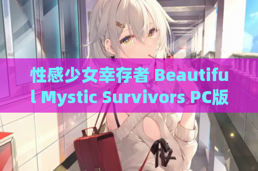 性感少女幸存者 Beautiful Mystic Survivors PC版 V1.07.2 官方中文版 3.50G完整资源 | 动作肉鸽游戏