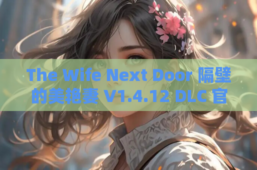 The Wife Next Door 隔壁的美艳妻 V1.4.12 DLC 官方中文版 游戏资源获取 第1张 The Wife Next Door 隔壁的美艳妻 V1.4.12 DLC 官方中文版 游戏资源获取 第1张