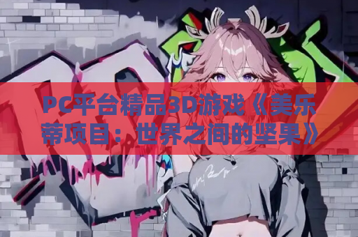 PC平台精品3D游戏《美乐蒂项目:世界之间的坚果》Ver.5.4.3官方英文版 资源获取 PC游戏资源 第1张 PC平台精品3D游戏《美乐蒂项目:世界之间的坚果》Ver.5.4.3官方英文版 资源获取 PC游戏资源 第1张