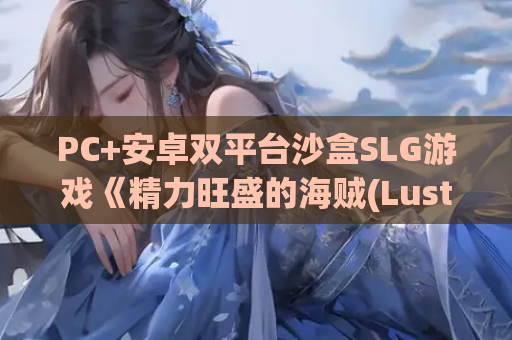 PC+安卓双平台沙盒SLG游戏《精力旺盛的海贼(Lusty Buccaneers)》V0.27内嵌汉化版下载指南(450M) 第1张 PC+安卓双平台沙盒SLG游戏《精力旺盛的海贼(Lusty Buccaneers)》V0.27内嵌汉化版下载指南(450M) 第1张