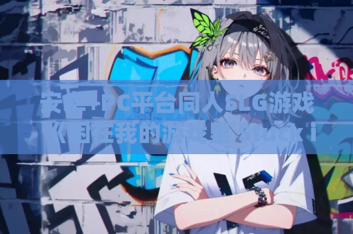 安卓+PC平台同人SLG游戏《困在我的游戏里 Stuck in My Game Ver0.5.2》汉化版