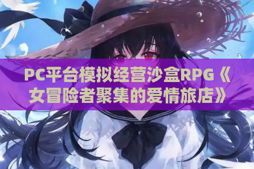 PC平台模拟经营沙盒RPG《女冒险者聚集的爱情旅店》V1.2. AI汉化版 官中版完整资源 电脑版单机游戏 第1张 PC平台模拟经营沙盒RPG《女冒险者聚集的爱情旅店》V1.2. AI汉化版 官中版完整资源 电脑版单机游戏 第1张