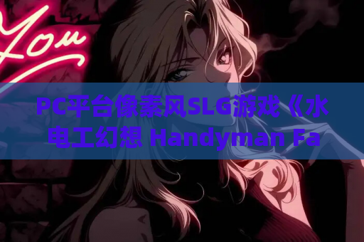 PC平台像素风SLG游戏《水电工幻想 Handyman Fantasy Ver1.0 G官方正式版》