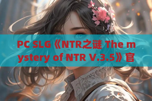 PC SLG《NTR之谜 The mystery of NTR V.3.5》官方汉化版 游戏资源 亚洲风 动态 电脑单机 第1张 PC SLG《NTR之谜 The mystery of NTR V.3.5》官方汉化版 游戏资源 亚洲风 动态 电脑单机 第1张
