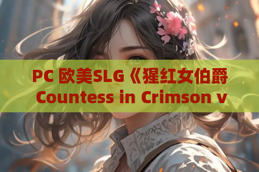 PC 欧美SLG《猩红女伯爵 Countess in Crimson v2..8》官方中文版 游戏资源整合 完整DLC动态内容
