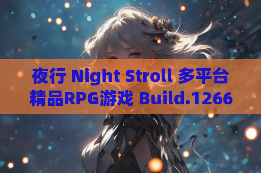 夜行 Night Stroll 多平台精品RPG游戏 Build.12667778 官方中文版 资源获取 安装指南