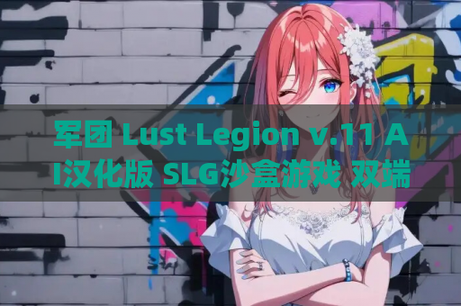 军团 Lust Legion v.11 AI汉化版 SLG沙盒游戏 双端完整版 PC安卓