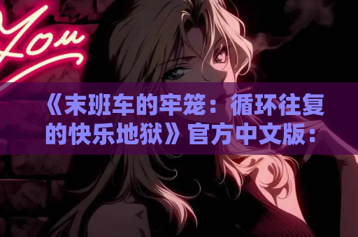 《末班车的牢笼：循环往复的快乐地狱》官方中文版：PC平台横版动作冒险游戏