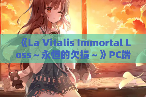 《La Vitalis Immortal Loss～永恒的欠损～》PC端精品ACT V0.21.0 官方中文动态版