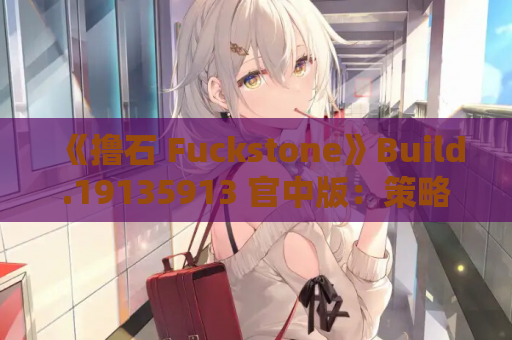 《撸石 Fuckstone》Build.19135913 官中版：策略卡牌RPG新作（PC/动态/步兵）​