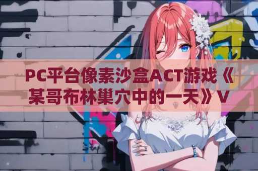 PC平台像素沙盒ACT游戏《某哥布林巢穴中的一天》V.07官方中文版 PC游戏资源