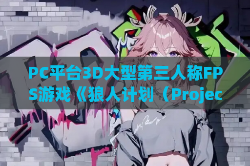 PC平台3D大型第三人称FPS游戏《狼人计划（Project Werewulf）》V1.10官方中文版 游戏资源 安装指南