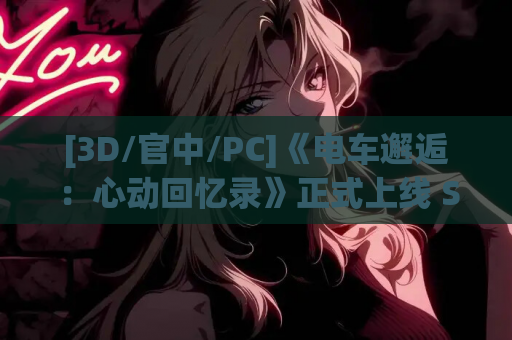 [3D/官中/PC]《电车邂逅：心动回忆录》正式上线 Steam 平台！纯爱向视觉小说佳作​