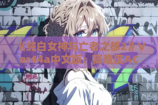 《纯白女神与亡者之都2》Ver44a中文版：高难度ACT续作登陆PC，11.3G极致战斗体验