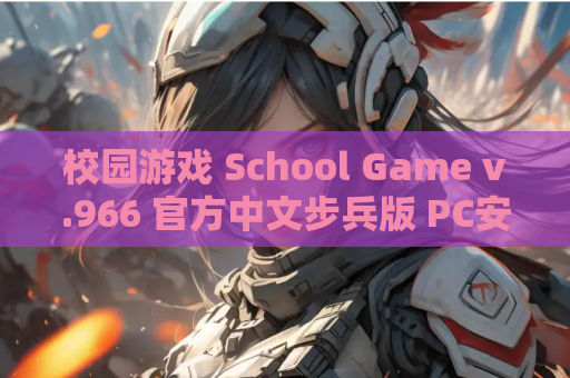 校园游戏 School Game v.966 官方中文步兵版 PC安卓 汉化移植