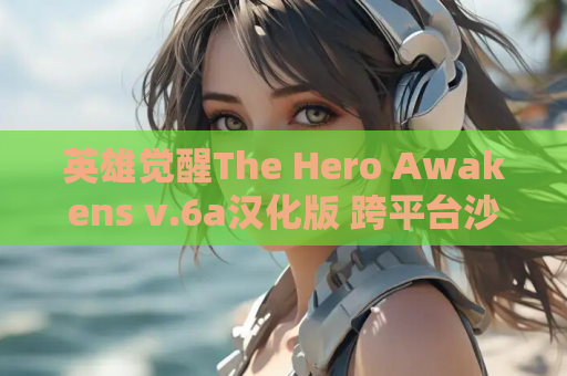 英雄觉醒The Hero Awakens v.6a汉化版 跨平台沙盒SLG游戏资源