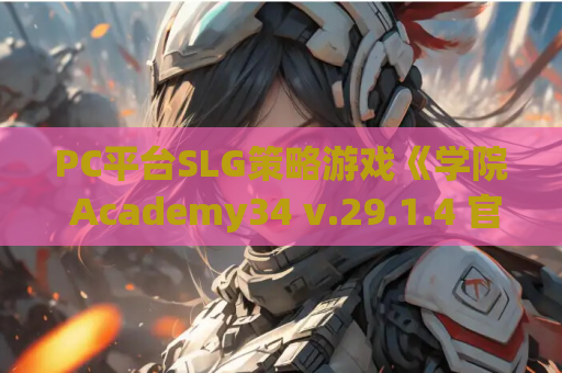 PC平台SLG策略游戏《学院 Academy34 v.29.1.4 官方中文版》 资源获取 安装指南