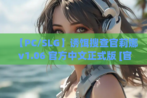 【PC/SLG】诱饵搜查官莉娜 v1.06 官方中文正式版 [官中/动态]【4G】