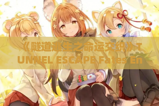 《隧道逃生之命运交织》TUNNEL ESCAPE Fates Entwined 0.9.0A 安卓/PC双端ARPG末世生存大作